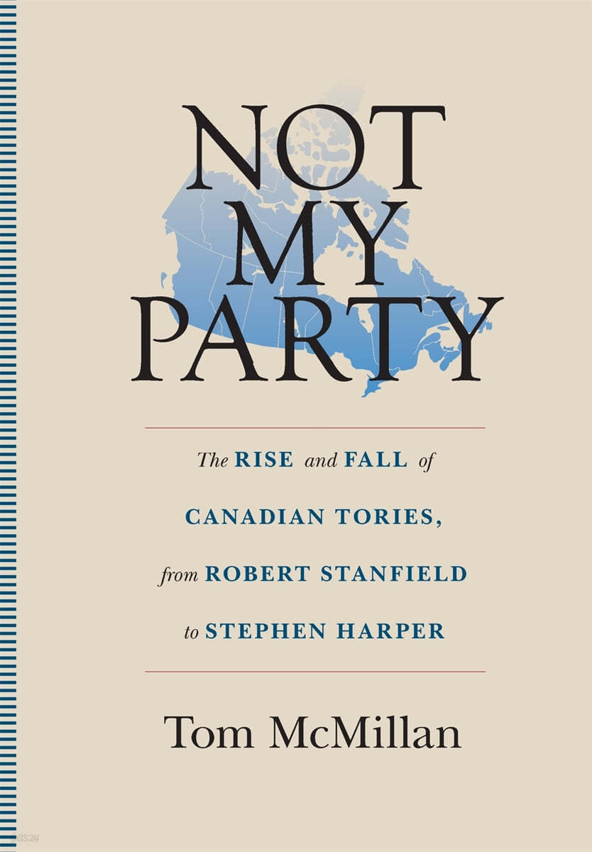 Not My Party: The Rise and Fall of Canadian Tories, from Robert Stanfield to Stephen Harper