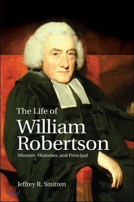 The Life of William Robertson: Minister, Historian and Principal