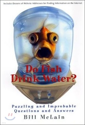 Do Fish Drink Water?: Puzzling and Improbable Questions and Answers