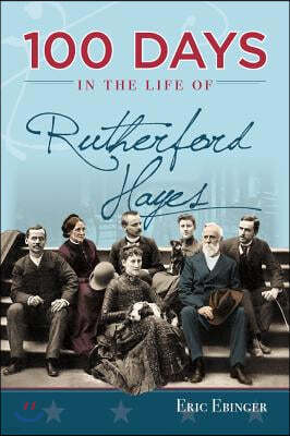 100 Days in the Life of Rutherford Hayes