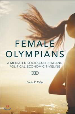 Female Olympians: A Mediated Socio-Cultural and Political-Economic Timeline