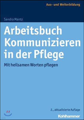 Arbeitsbuch Kommunizieren in Der Pflege: Mit Heilsamen Worten Pflegen