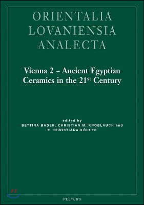 Vienna 2 - Ancient Egyptian Ceramics in the 21st Century: Proceedings of the International Conference Held at the University of Vienna, 14th-18th of M