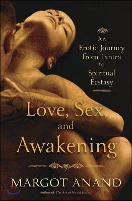 Love, Sex, and Awakening: An Erotic Journey from Tantra to Spiritual Ecstasy