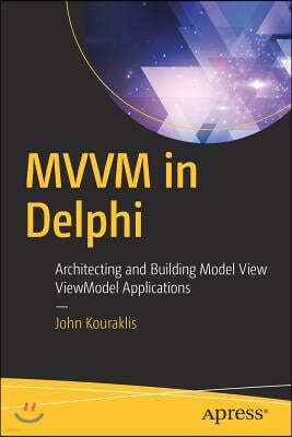 MVVM in Delphi: Architecting and Building Model View Viewmodel Applications