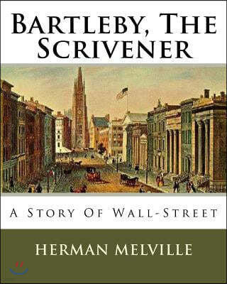 Bartleby, The Scrivener: A Story Of Wall-Street