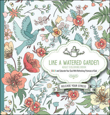 Like a Watered Garden Adult Coloring Book: Color and Saturate Your Soul with Refreshing Promises of God