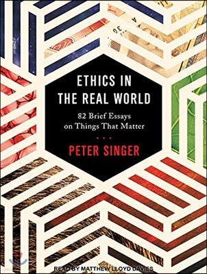 Ethics in the Real World: 82 Brief Essays on Things That Matter