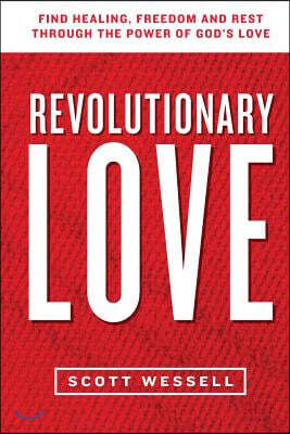 Createspace Independent Pub Revolutionary Love: Find Healing, Freedom, And Rest Through The Power Of God's Love