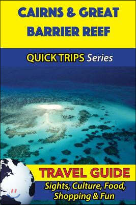 Cairns & Great Barrier Reef Travel Guide (Quick Trips Series): Sights, Culture, Food, Shopping & Fun