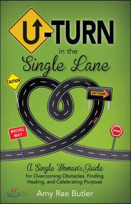 U-Turn in the Single Lane: A Single Woman's Guide for Overcoming Obstacles, Finding Healing, and Celebrating Purpose