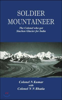 Soldier Mountaineer: The Colonel Who Got Siachen Glacier for India