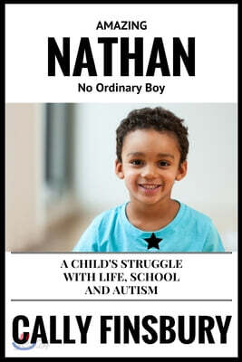 Amazing Nathan No Ordinary Child: A child's struggle with life, school and autism