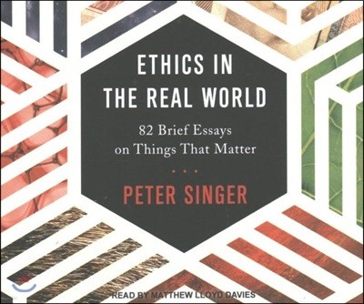 Ethics in the Real World: 82 Brief Essays on Things That Matter