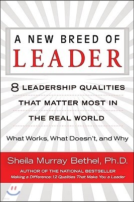 A New Breed of Leader: 8 Leadership Qualities That Matter Most in the Real World What Works, What Doesn't, and Why