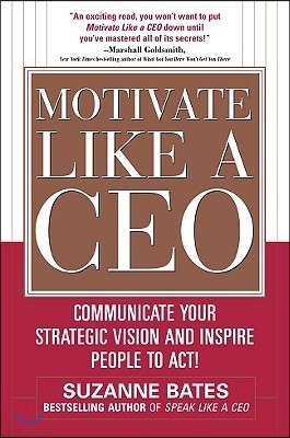 Motivate Like a Ceo: Communicate Your Strategic Vision and Inspire People to Act!