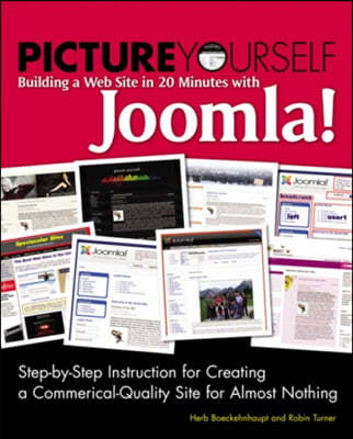 Picture Yourself Building a Web Site with Joomla! 1.6: Step-By-Step Instruction for Creating a High Quality, Professional-Looking Site with Ease