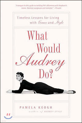 What Would Audrey Do?: Timeless Lessons for Living with Grace and Style