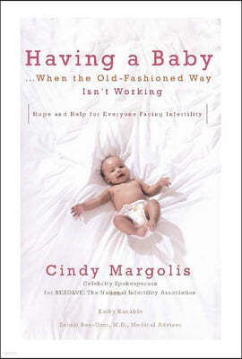 Having a Baby...When the Old-Fashioned Way Isn't Working: Hope and Help for Everyone Facing Infertility