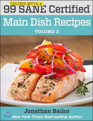 99 Calorie Myth and SANE Certified Main Dish Recipes Volume 2: Lose Weight, Increase Energy, Improve Your Mood, Fix Digestion, and Sleep Soundly With
