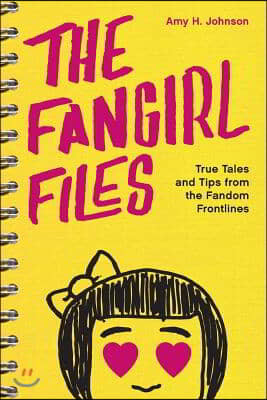 The Fangirl Files: True Tales and Tips from the Fandom Frontlines