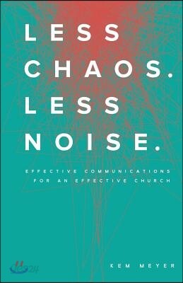 Less Chaos. Less Noise.: Effective Communications for an Effective Church