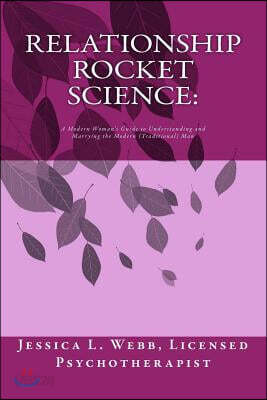 Relationship Rocket Science: A modern woman's guide to understanding and marrying the modern (traditional) man