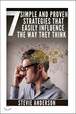 7 Simple and Proven Strategies that will Easily Influence the way they Think