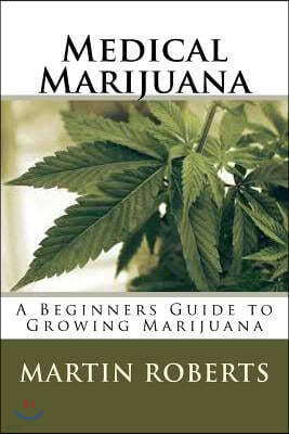 Medical Marijuana: A Beginners Guide to Growing Marijuana