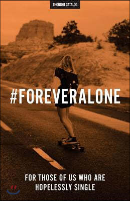 #ForeverAlone: For Those Of Us Who Are Hopelessly Single