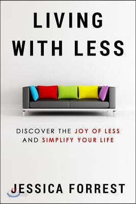 Living With Less: Discover The Joy of Less And Simplify Your Life