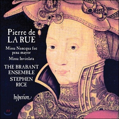 The Brabant Ensemble 피에르 드 라 뤼: 미사곡 (Pierre de La Rue: Missa Nuncqua Fue Pena Mayor, Missa Inviolata) 브라반트 앙상블, 스티븐 라이스