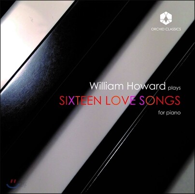 William Howard 피아노로 연주하는 열여섯 곡의 사랑 노래 - 윌리엄 하워드 (Sixteen Love Songs for Piano)