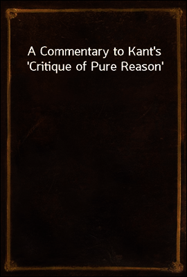 A Commentary to Kant's 'Critique of Pure Reason'