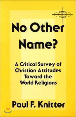 No Other Name?: A Critical Survey of Christian Attitudes Toward the World Religions