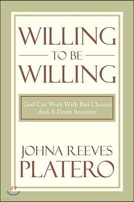 Willing to be Willing: God Can Work With Bad Choices And A Death Sentence