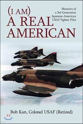 I Am a Real American: Memoirs of a 3rd Generation Japanese-American USAF Fighter Pilot