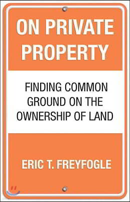 On Private Property: Finding Common Ground on the Ownership of Land