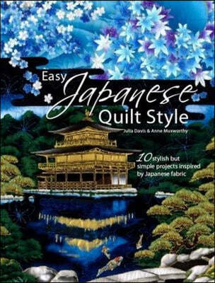 Easy Japanese Quilt Style: 10 Stylish But Simple Projects Inspired by Japanese Fabric