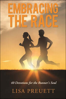 Embracing the Race: 40 Devotions for the Runner's Soul