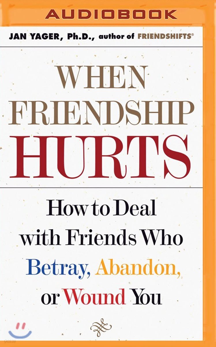 When Friendship Hurts: How to Deal with Friends Who Betray, Abandon, or Wound You