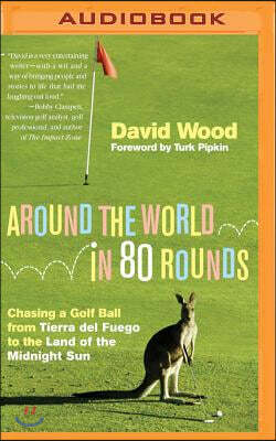 Around the World in 80 Rounds: Chasing a Golf Ball from Tierra del Fuego to the Land of the Midnight Sun