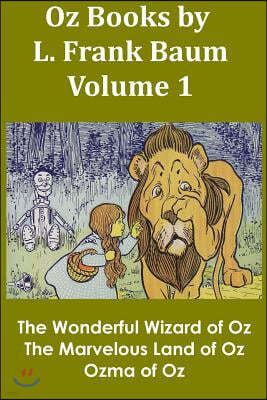 Oz Books by L. Frank Baum, Volume 1: The Wonderful Wizard of Oz, The Marvelous Land of Oz, Ozma of Oz