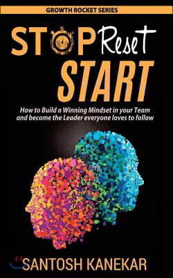Stop Reset Start: How to develop a Winning Mindset in your Team and become the Leader everyone loves to follow