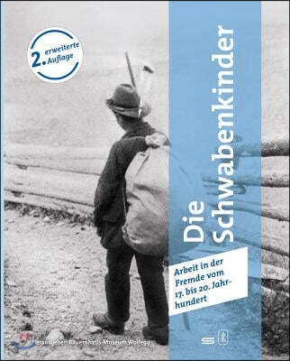 Die Schwabenkinder Daheim War Ganz Weit Weg ...: Arbeit in Der Fremde Vom 17. Bis 20. Jahrhundert