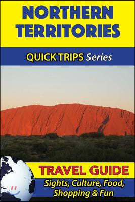 Northern Territories Travel Guide (Quick Trips Series): Sights, Culture, Food, Shopping & Fun