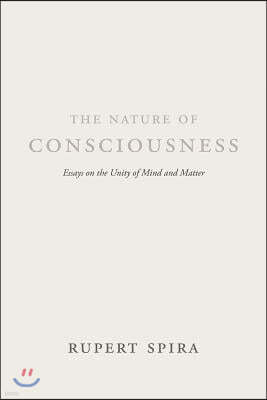 The Nature of Consciousness: Essays on the Unity of Mind and Matter