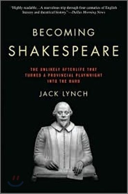 Becoming Shakespeare: The Unlikely Afterlife That Turned a Provincial Playwright Into the Bard