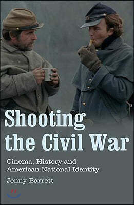 Shooting the Civil War: Cinema, History and American National Identity