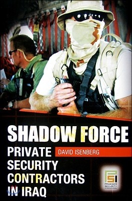 Shadow Force: Private Security Contractors in Iraq